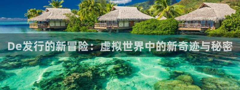 我要看db电竞：De发行的新冒险：虚拟世界中的新奇迹与秘密