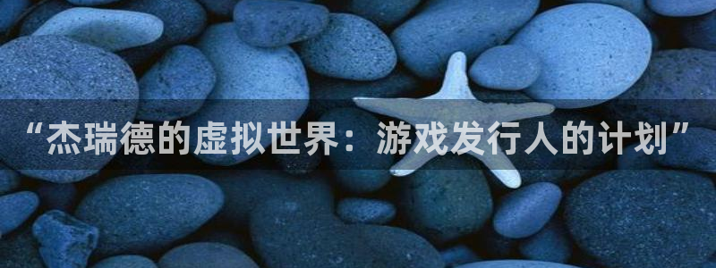 db电竞官网平台代理条件是什么：“杰瑞德的虚拟世界：游戏发行人的计划”